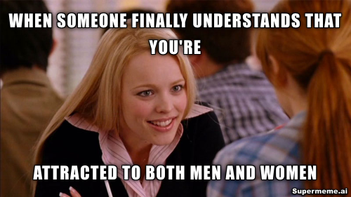 Meme: When someone finally understands that you're attracted to both men and women